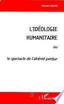 L'idéologie humanitaire. ou, Le spectacle de l'altérité perdue