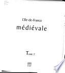 L'Ile-de-France médiévale: La vie de château ; L'amour de Dieu ; Images de la ville