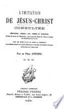 L'Imitation de Jésus-Christ consultée. Méditations, conseils, avis, prières et aspirations, tirées du texte de l'Imitation, pour tous les états de l'âme et toutes les situations de la vie. Avec les actes avant et après la communion, les prières durant la sainte messe et un recueil de prières diverses extraites de l'Imitation. Par le père Antoine