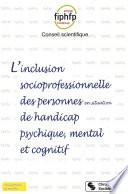 L'inclusion socioprofessionnelle des personnes en situation de handicap psychique, mental et cognitif