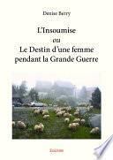 L'Insoumise ou Le Destin d’une femme pendant la Grande Guerre