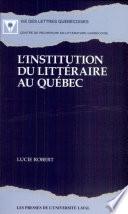 L'institution du littéraire au Québec