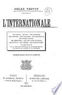 L' Internationale son origine, son but, son caractère, ses principes, ses tendances, son organisation, ses moyens d'action, ses ressources, son role dans les grèves, ses statuts, ses congrès, son développement