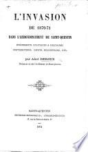 L'Invasion de 1870-71 dans l'arrondissement de Saint-Quentin, etc. [With portraits, tables and a map.]