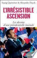 L'irrésistible ascension. Les dessous d'une présidentielle insensée