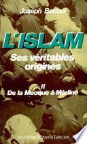 L'islam, ses véritables origines: De la Mecque à Médine