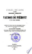 L'Israel des Alpes. Premiere histoire complete des Vaudois deu Piemont et des leurs colonies, composee en grande partie sur des documents inedits (etc.)
