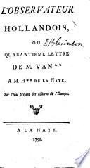 L'observateur hollandois, ou Quarantieme lettre de M. van** [i.e. J. N. Moreau] a M. H** de la Haye, sur l'état présent des affaires de l'Europe