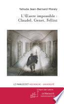 L'Oeuvre impossible : Claudel, Genet, Fellini
