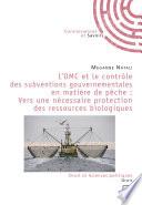 L'OMC et le contrôle des subventions gouvernementales en matière de pêche: Vers une nécessaire protection des ressources biologiques