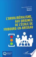 L'Ordolibéralisme, aux origines de l'École de Fribourg-En-Brisgau