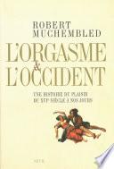 L'orgasme et l'Occident. Une histoire du plaisir du XVIe siècle à nos jours