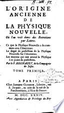 L' origine ancienne de la physique nouvelle, où l'on voit dans des entretiens par lettres, ce que la physique nouvelle a de commun avec l'ancienne ... Par le p. Regnault ... Tome premier (- 3.)
