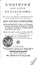 L'ORIGINE DES DIEUX DU PAGANISME; ET LE SENS DES FABLES DÉCOUVERT PAR UNE EXPLICATION SUIVIE DES POESIES D'HÉSIODE.