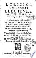 L'origine des princes electeurs, ausquels seuls appartient l'election du roy des romains. ... Par Iean Paul de Vvndeck docteur en la S. theologie & professeur à Fribourg. Traduit en françois par Christoffe Beys ..