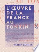 L'Œuvre de la France au Tonkin - La conquête, la mise en valeur