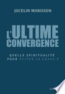 L'ultime convergence - Quelle spiritualité pour éviter le chaos ?