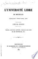 L'Université libre de Bruxelles pendant vingt-cinq ans. 1834-1860. Statuts, discours, rapports, tableaux des cours et des professeurs, etc