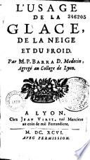 L'Usage de la glace, de la neige et du froid. Par M. P. Barra D. Medecin, Agregé au College de Lyon