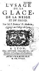 L'Vsage de la glace, de la neige et du froid. Par M. P. Barra'D. Medecin, Aggregé au College de Lyon