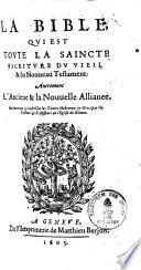 La Bible, qui est toute la saincte Escriture du Vieil & du Nouveau Testament : autrement l'Ancienne & la Nouvelle Alliance. Le tout reveu & conferé sur les textes hebrieux & grecs par les pasteurs & professeurs de l'Eglise de Geneve. Avec amples indices & figures...