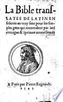 La Bible translatee de latin en frācois au vray sens pour les simples gens qui nentendent pas latī corrigee&īprimee nouuellemēt. [A paraphrase of portions of the Old Testament. With woodcuts.]