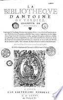 La Bibliothèque d'Antoine Du Verdier, seigneur de Vauprivas, contenant le catalogue de tous ceux qui ont escrit ou traduict en françois et autres dialectes de ce royaume...