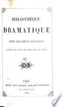 La Bibliothèque dramatique. Choix des pièces nouvelles, jouées sur tous les théatres de Paris, etc