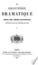 La Bibliothèque dramatique. Choix des pièces nouvelles, jouées sur tous les théatres de Paris, etc