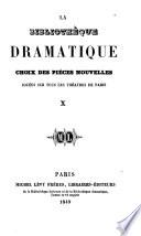 La Bibliothèque dramatique. Choix des pièces nouvelles, jouées sur tous les théatres de Paris, etc