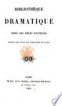 La Bibliothèque dramatique. Choix des pièces nouvelles, jouées sur tous les théatres de Paris, etc