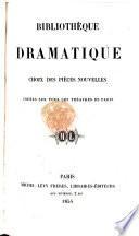 La Bibliothèque dramatique. Choix des pièces nouvelles, jouées sur tous les théatres de Paris, etc