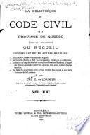 La bibliothèque du Code civil de la Province de Québec (ci-devant Bas-Canada) ou recueil, comprenant entre autre matières