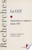 La C.G.T. : organisation et audience depuis 1945