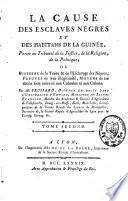 La cause des esclaves nègres et des habitans de la Guinée, portée au tribunal de la justice, de la religion, de la politique, ou, Histoire de la traite & de l'esclavage des nègres