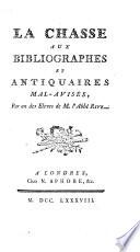 La Chasse aux bibliographes et antiquaires mal-avisés, suivie de beaucoup de notes critiques sur l'histoire de l'ancienne typographie, ... par un des eleves de m. l'abbé Rive a laissés dans Paris. Tome 1er. [- 2.], part. 1ere