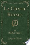 La Chasse Royale, Vol. 1 (Classic Reprint)
