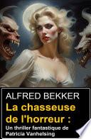 La chasseuse de l'horreur : Un thriller fantastique de Patricia Vanhelsing