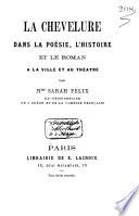 La chevelure dans la poésie, l'histoire et le roman à la ville et au théatre