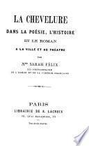 La chevelure dans la poésie, l'histoire et le roman à la ville et au théatre