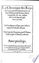 La Chronique des Roys de France, puis Pharamond jusques au Roy Henry, second du nom ... Le Catalogue des Papes, puis S. Pierre iusques à Paul, tiers du nom. Catalogue des Empereurs, puis Octouian [sic] Cesar iusques à Charles, V. du nom. [By J. Du Tillet, successively Bishop of Saint-Brieux and of Meaux.]