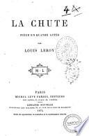 La chute piece en quatre actes par Louis Leroy