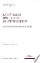 La cité humaine dans la pensée de Martin Heidegger. Lieu de réconciliation de l'être et du politique