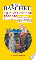 La civilisation féodale. De l'an mil à la colonisation de l'Amérique