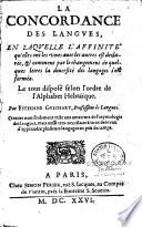 La concordance des langues, en laquelle l'affinité qu'elles ont les unes avec les autres est déclarée, & comment par le changement de quelques letres la diversité des langages s'est formée. Le tout disposé selon l'ordre de l'alphabet hébraïque. Par Estienne Guichart,... Oeuvre non seulement utile aux amateurs de l'etymologie des langues, mais aussi tres-necessaire à tous désireux d'apprendre plusieurs langages en peu de temps