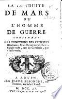 La conduite de Mars ou L'homme de guerre contenant les fonctions des officiers généraux, & les devoirs des officiers subalternes, tant de cavalerie, que d'infanterie