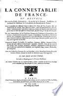 La connestablie de France, ou recueil de tous les edicts et arrests sur le pouvoir jurisdiction et authorite de messieurs les connestables et mareschaux de France (etc.)