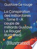 La Conspiration des milliardaires - Tome II - À coups de milliards Gustave Le Rouge( Illustrated)