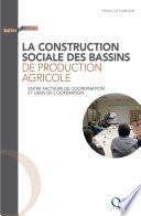 La construction sociale des bassins de production agricole