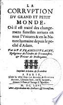 La corruption du grand et petit monde, où il est traité des changemens funestes arrivez en tout l'Univers et en la Nature humaine depuis le peché d'Adam. Par le P. F. François Placet,...